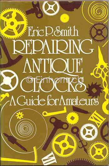 Smith Eric P. Repairing Antique Clocks A Guide for 